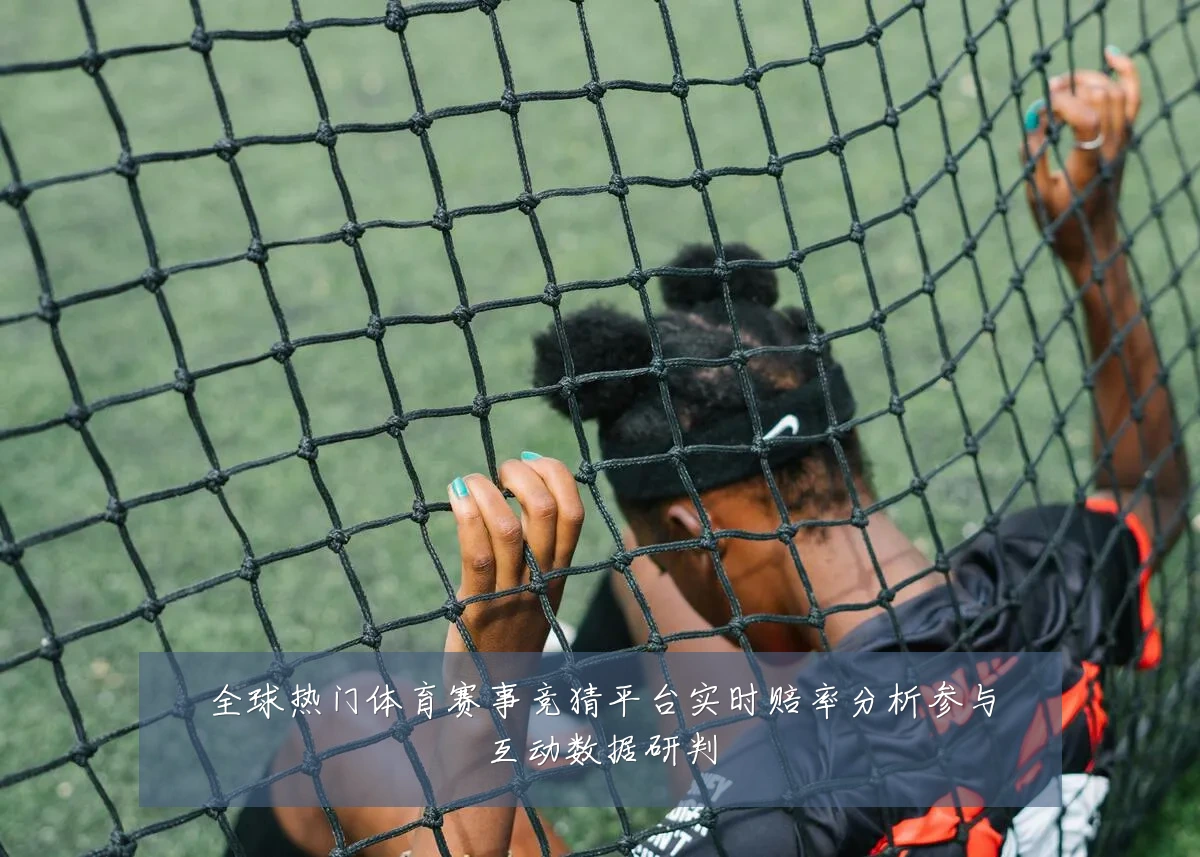 全球热门体育赛事竞猜平台实时赔率分析参与互动数据研判